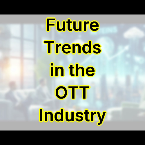 Future Trends in the OTT Industry